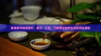 普洱茶与传统茶叶：成分、工艺、口感及功效的全方位对比解析
