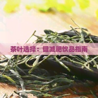 茶叶选择：健减肥饮品指南